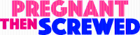 Logo for Pregnant Then Screwed